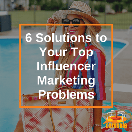 6 Solutions to Your Top Influencer Marketing Problems